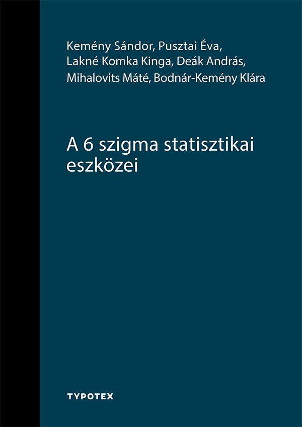 Kemény Sándor - Pusztai Éva - Lakné Komka Kinga - Deák András - Mihalovits Máté - Bodnár-Kemény Klára - A 6 szigma statisztikai eszközei