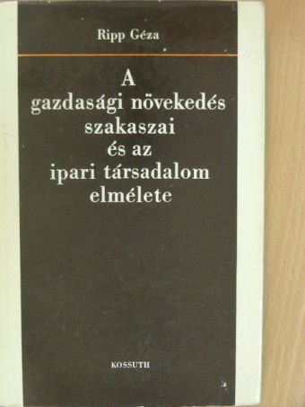 Ripp Géza - A gazdasági növekedés szakaszai és az ipari társadalom elmélete [antikvár]