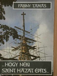 Fabiny Tamás - "...hogy néki szent házat építs..." [antikvár]