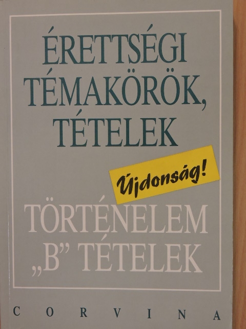 Foki Tamás - Érettségi témakörök, tételek - Történelem "B" tételek [antikvár]