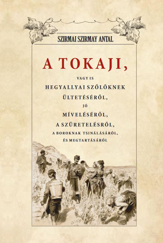 Szirmai Szirmay Antal - A Tokaji vagyis Hegyallyai szőllőknek ültetéséről, jó míveléséről, a  szüretelésről, A boroknak tsin