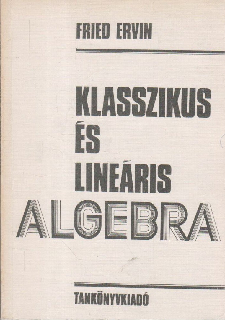 Fried Ervin - Klasszikus és lineáris algebra [antikvár]