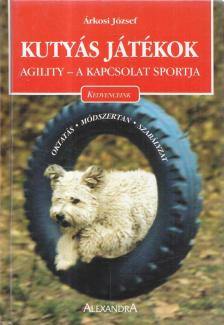 Árkosi József - Kutyás játékok - Agilty a kapcsolat sportja [antikvár]