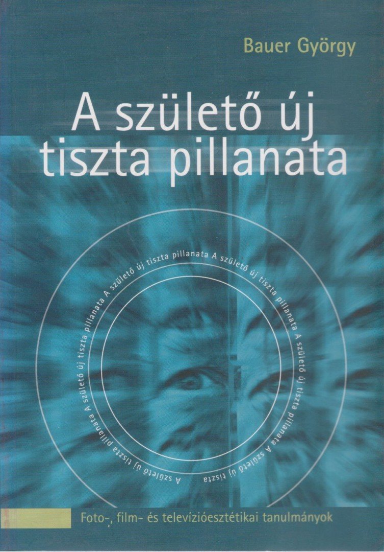 Bauer György - A születő új tiszta pillanata [antikvár]