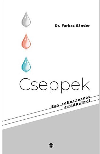 Dr.Farkas Sándor - Cseppek - Egy sebészorvos emlékeiből