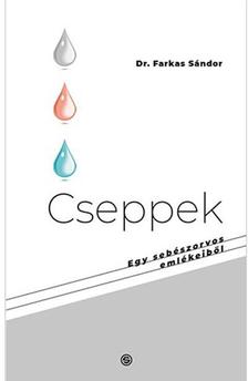 Dr.Farkas Sándor - Cseppek - Egy sebészorvos emlékeiből