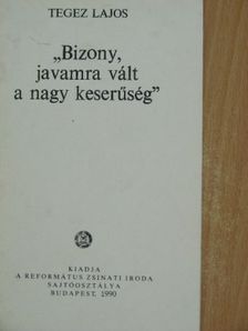 Tegez Lajos - "Bizony, javamra vált, a nagy keserűség" [antikvár]