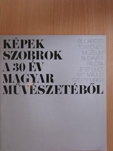 Képek, szobrok a 30 év magyar művészetéből [antikvár]