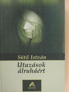 Sütő István - Utazások álruháért [antikvár]