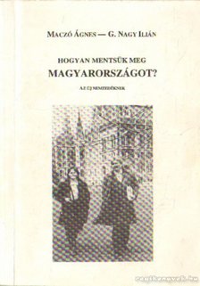 G. Nagy Ilián, Maczó Ágnes - Hogyan mentsük meg Magyarországot? (dedikált) [antikvár]