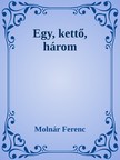MOLNÁR FERENC - Egy, kettő három [eKönyv: epub, mobi]