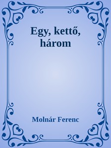 MOLNÁR FERENC - Egy, kettő három [eKönyv: epub, mobi]
