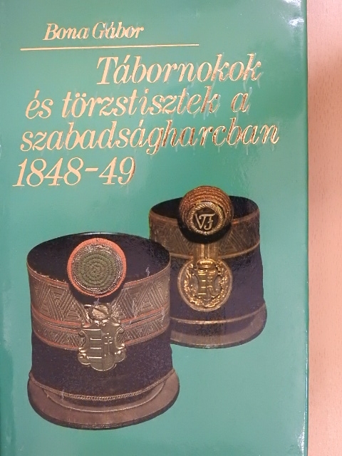 Bona Gábor - Tábornokok és törzstisztek a szabadságharcban 1848-49 [antikvár]