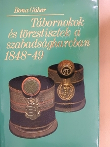 Bona Gábor - Tábornokok és törzstisztek a szabadságharcban 1848-49 [antikvár]