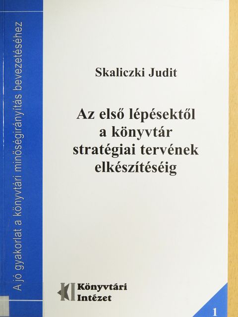 Skaliczki Judit - Az első lépésektől a könyvtár stratégiai tervének elkészítéséig [antikvár]