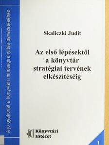 Skaliczki Judit - Az első lépésektől a könyvtár stratégiai tervének elkészítéséig [antikvár]