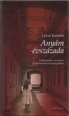 LÉVAI KATALIN - Anyám évszázada [antikvár]