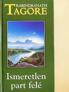 Rabindranath Tagore - Ismeretlen part felé [antikvár]