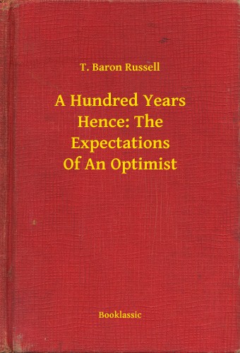 Russell T. Baron - A Hundred Years Hence: The Expectations Of An Optimist [eKönyv: epub, mobi]