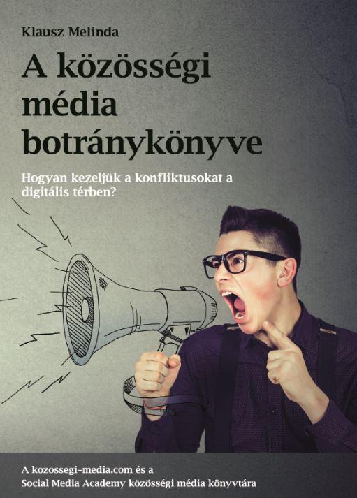 Klausz Melinda - A közösségi média botránykönyve - Hogyan kezeljük a közösségi média konfliktusat a digitális térben?