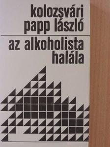 Kolozsvári Papp László - Az alkoholista halála [antikvár]