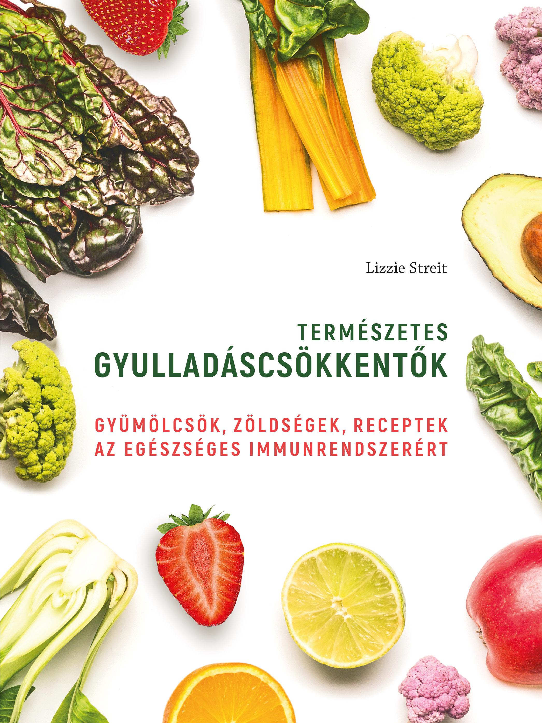Lizzie Streit - Természetes gyulladáscsökkentők - Gyümölcsök, zöldségek, receptek az egészséges immunrendszerért