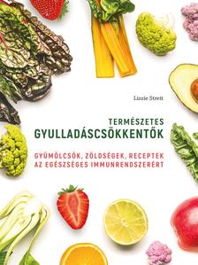 Lizzie Streit - Természetes gyulladáscsökkentők - Gyümölcsök, zöldségek, receptek az egészséges immunrendszerért