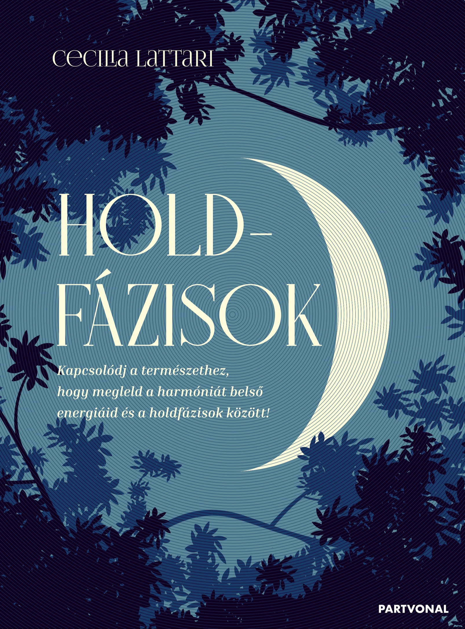 Cecilia Lattari - Holdfázisok - Kapcsolódj a természethez, hogy megleld a harmóniát belső energiáid és a holdfázisok között! [eKönyv: epub, mobi]