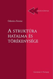 Odorics Ferenc - A struktúra hatalma és törékenysége [antikvár]