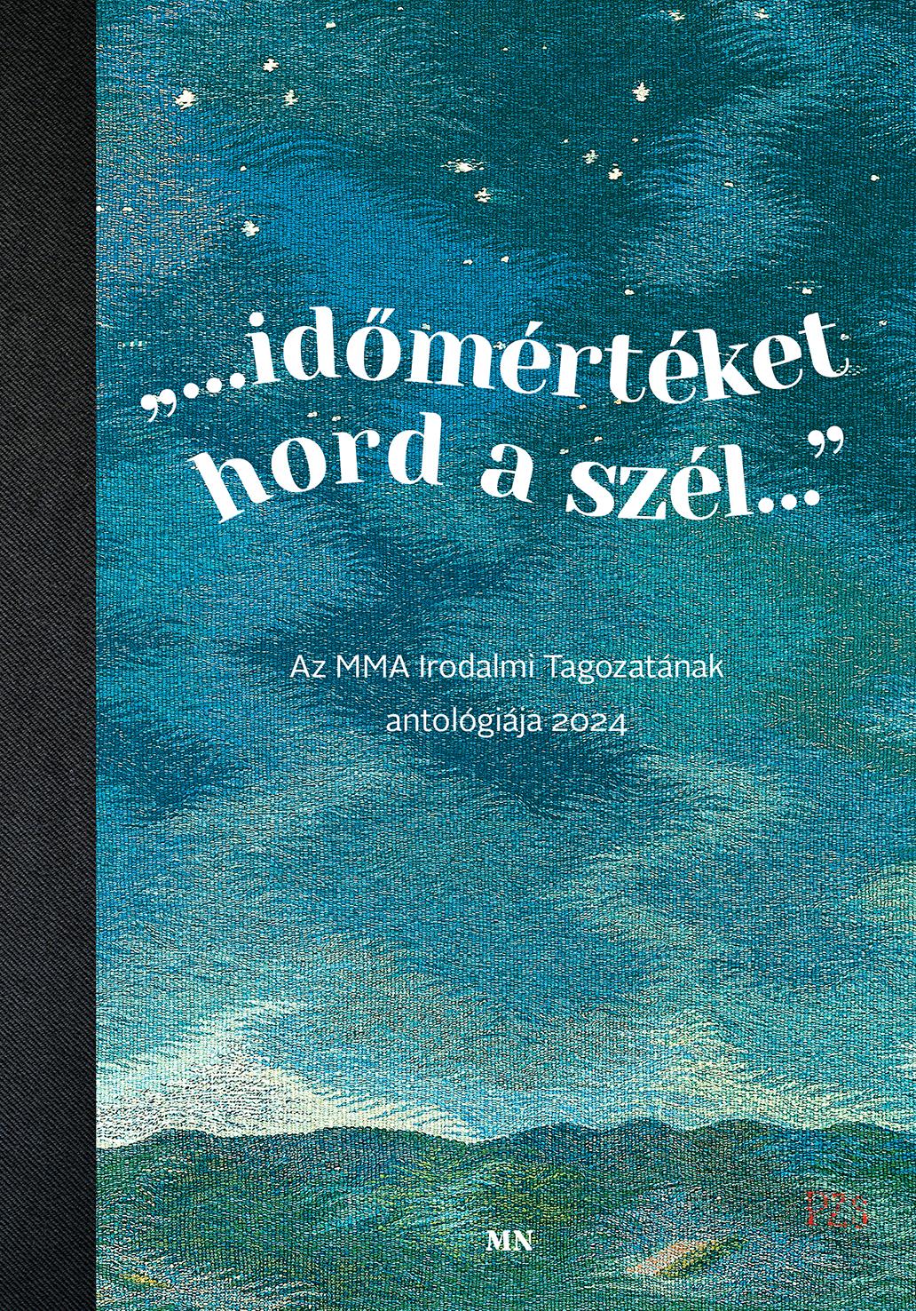 szerk. Mezey Katalin, Vári Fábián László - "...időmértéket hord a szél..." Az MMA Irodalmi Tagozatának antológiája 2024
