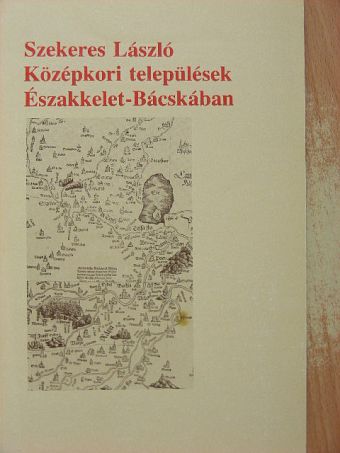 Szekeres László - Középkori települések Északkelet-Bácskában [antikvár]