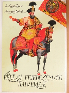 B. Szabó János - Az erdélyi fejedelemség hadserege [antikvár]