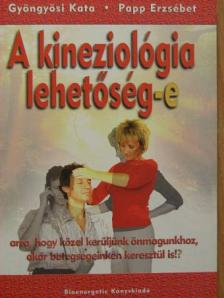 Gyöngyösi Kata - A kineziológia lehetőség-e arra, hogy közel kerüljünk önmagunkhoz, akár betegségeinken keresztül is? [antikvár]