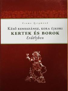 Csoma Zsigmond - Késő reneszánsz, kora újkori kertek és borok Erdélyben [antikvár]