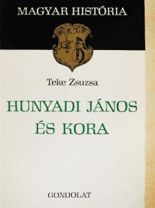 Teke Zsuzsa - Hunyadi János és kora [antikvár]