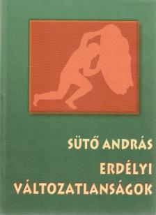 SÜTŐ ANDRÁS - Erdélyi változatlanságok [antikvár]