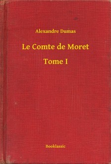 Alexandre DUMAS - Le Comte de Moret - Tome I [eKönyv: epub, mobi]