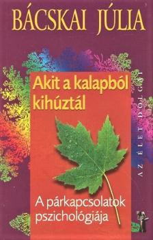 Bácskai Júlia - AKIT A KALAPBÓL KIHÚZTÁL - A PÁRKAPCSOLATOK PSZICHOLÓGIÁJA -