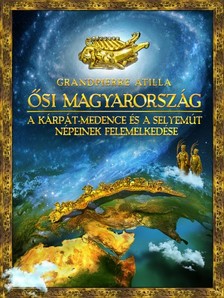 Grandpierre Atilla - Ősi Magyarország. A Kárpát-medence és a Selyemút népeinek felemelkedése [eKönyv: epub, mobi]