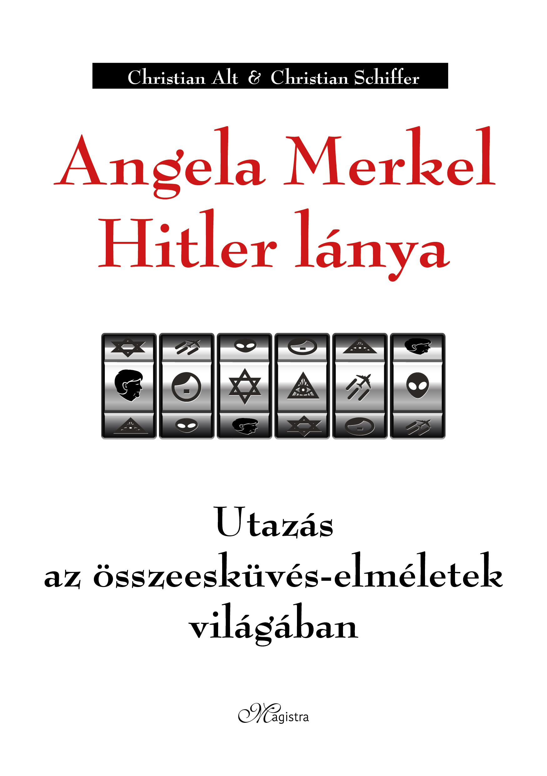 Christian Alt - Angela Merkel Hitler lánya - Utazás az összeesküvés-elméletek világában [eKönyv: epub, mobi]
