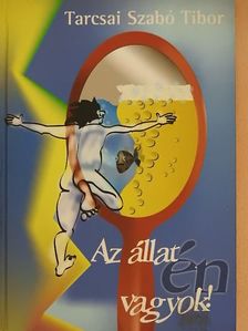 Tarcsai Szabó Tibor - Az állat én vagyok! [antikvár]