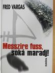 Fred Vargas - Messzire fuss, soká maradj! [antikvár]