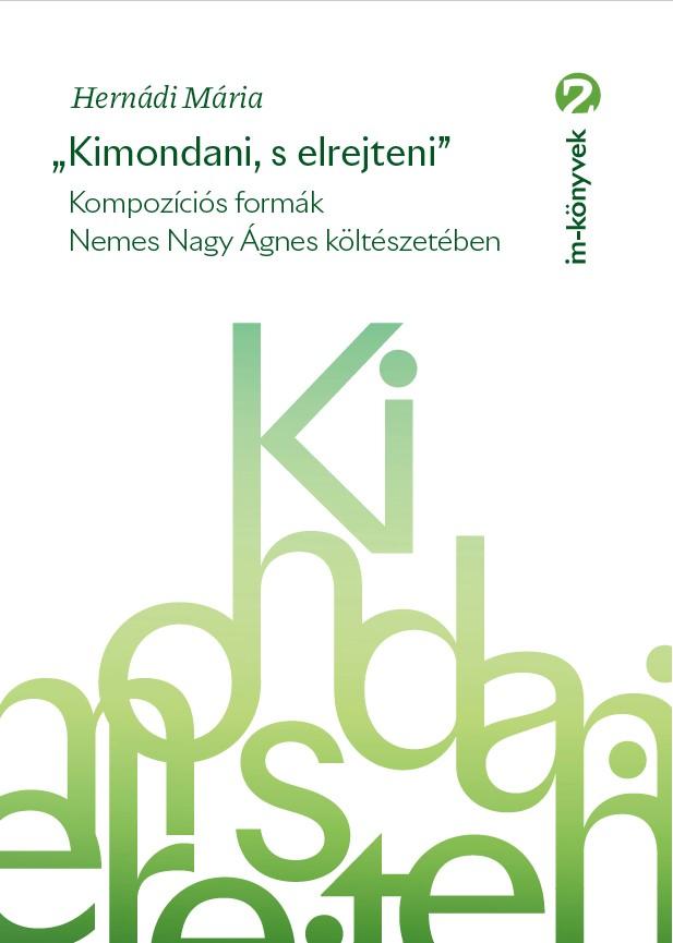 Hernádi Mária - "Kimondani, s elrejteni". Kompozíciós formák Nemes Nagy Ágnes költészetében