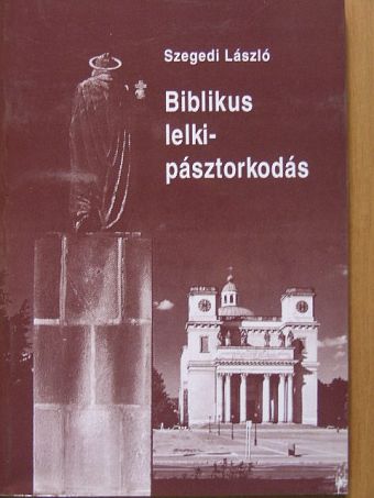 Szegedi László - Biblikus lelkipásztorkodás [antikvár]