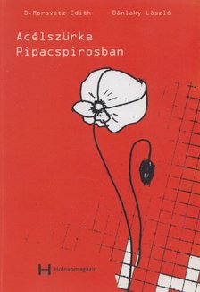 B. Moravetz Edith, Bánlaky László - Acélszürke pipacspirosban (dedikált) [antikvár]