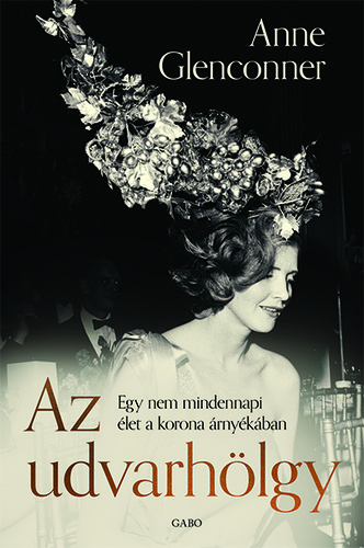Anne Glenconner - Az udvarhölgy - Egy nem mindennapi élet a korona árnyékában [eKönyv: epub, mobi]