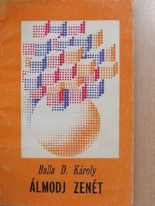 Balla D. Károly - Álmodj zenét [antikvár]