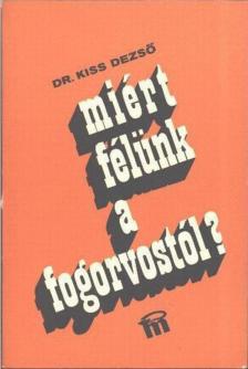 Dr. Kiss Dezső - Miért félünk a fogorvostól? [antikvár]