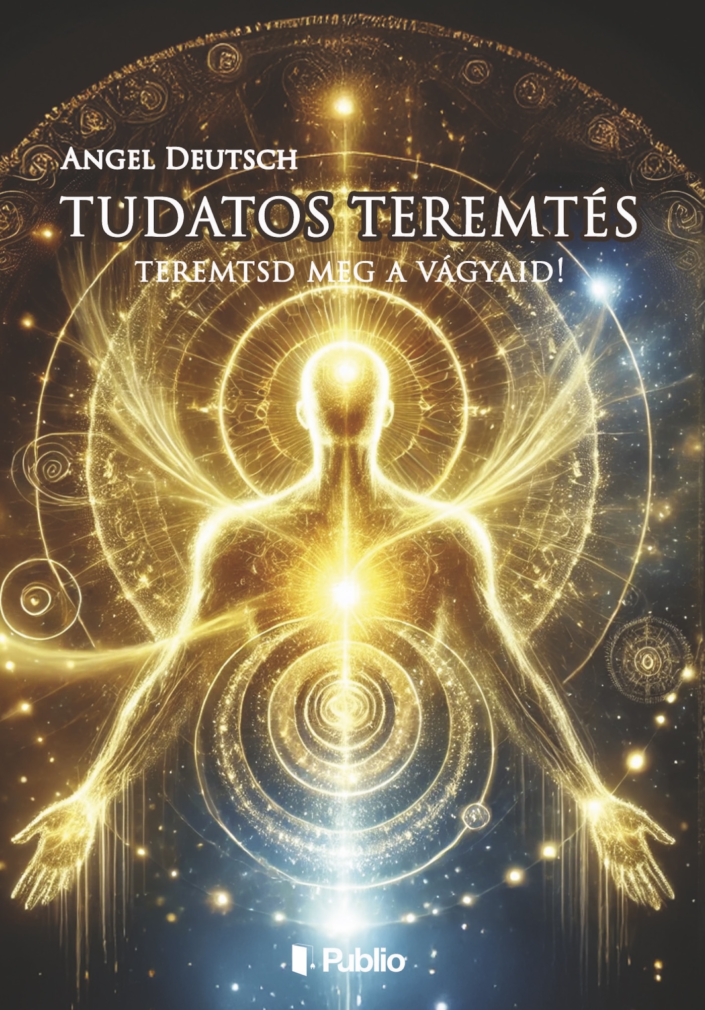 Angel Deutsch - Tudatos Teremtés  [eKönyv: epub, mobi]