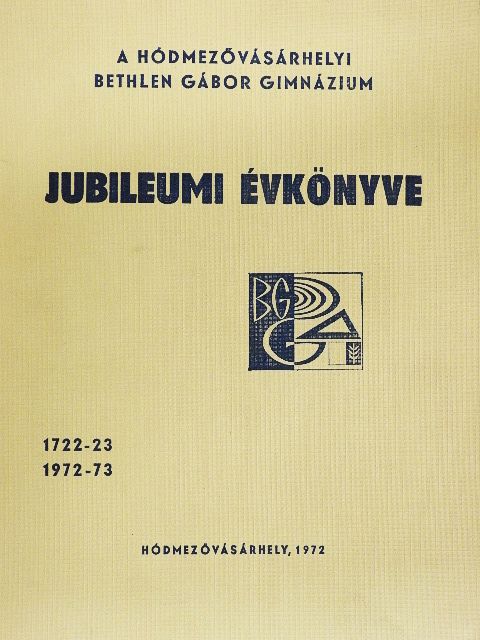 Bernáth Béla - A hódmezővásárhelyi Bethlen Gábor Gimnázium jubileumi évkönyve 1722-23/1972-73 [antikvár]